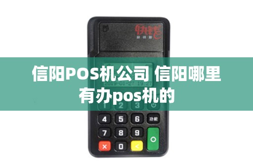 信阳POS机公司 信阳哪里有办pos机的