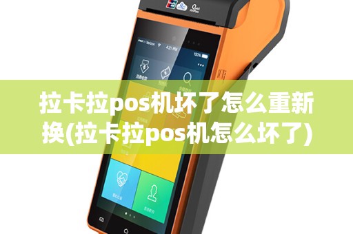 拉卡拉pos机坏了怎么重新换(拉卡拉pos机怎么坏了)