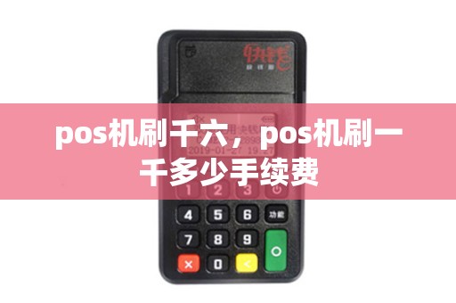 pos机刷千六，pos机刷一千多少手续费