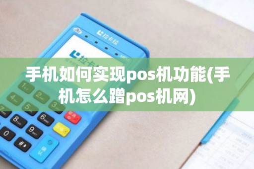 手机如何实现pos机功能(手机怎么蹭pos机网)