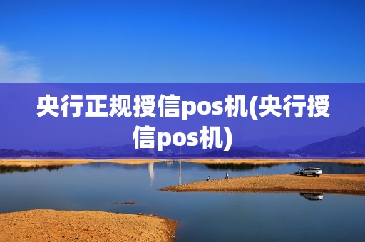 央行正规授信pos机(央行授信pos机)