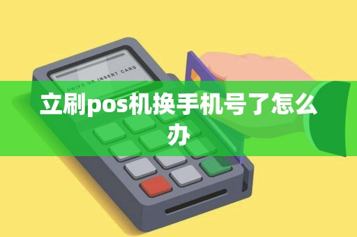 立刷pos机换手机号了怎么办