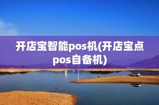 开店宝智能pos机(开店宝点pos自备机)
