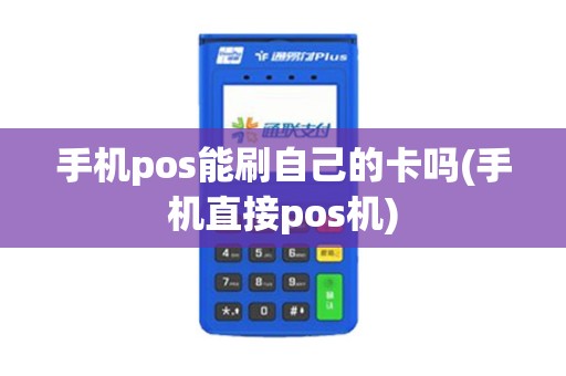 手机pos能刷自己的卡吗(手机直接pos机)