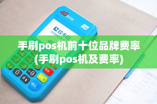 手刷pos机前十位品牌费率(手刷pos机及费率)