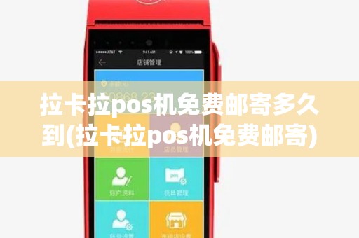 拉卡拉pos机免费邮寄多久到(拉卡拉pos机免费邮寄)