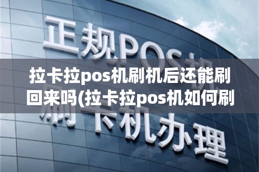 拉卡拉pos机刷机后还能刷回来吗(拉卡拉pos机如何刷机)