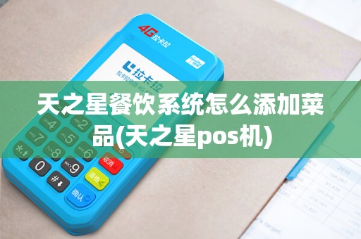 天之星餐饮系统怎么添加菜品(天之星pos机)