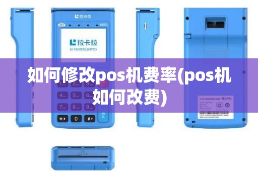 如何修改pos机费率(pos机如何改费)
