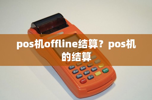 pos机offline结算？pos机的结算