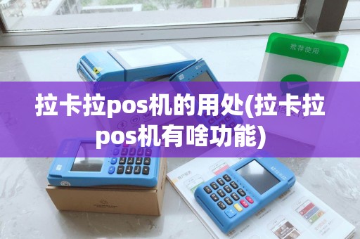 拉卡拉pos机的用处(拉卡拉pos机有啥功能)