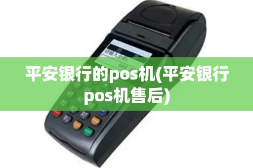 平安银行的pos机(平安银行pos机售后)