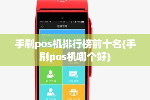 手刷pos机排行榜前十名(手刷pos机哪个好)