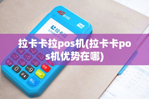 拉卡卡拉pos机(拉卡卡pos机优势在哪)
