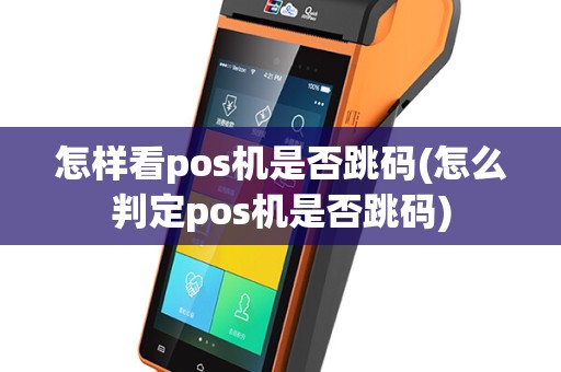 怎样看pos机是否跳码(怎么判定pos机是否跳码)
