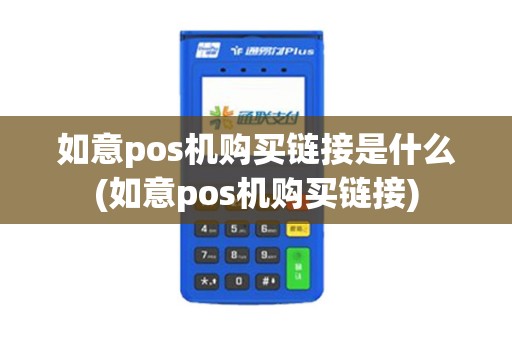 如意pos机购买链接是什么(如意pos机购买链接)
