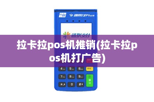 拉卡拉pos机推销(拉卡拉pos机打广告)