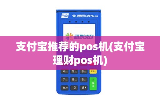 支付宝推荐的pos机(支付宝理财pos机)