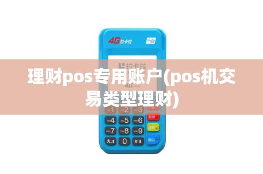 理财pos专用账户(pos机交易类型理财)