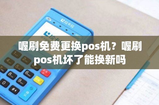 喔刷免费更换pos机？喔刷pos机坏了能换新吗