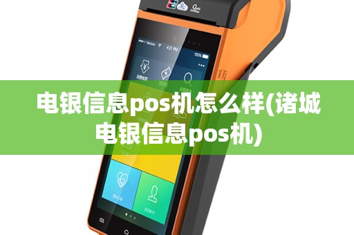 电银信息pos机怎么样(诸城电银信息pos机)