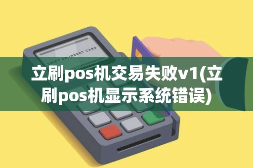 立刷pos机交易失败v1(立刷pos机显示系统错误)
