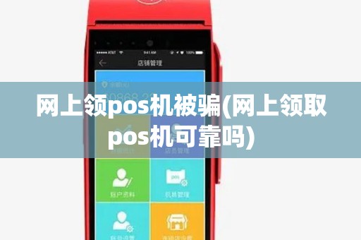 网上领pos机被骗(网上领取pos机可靠吗)