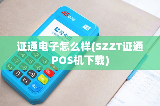 证通电子怎么样(SZZT证通POS机下载)