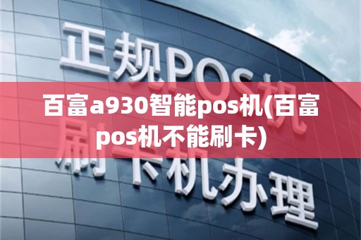 百富a930智能pos机(百富pos机不能刷卡)