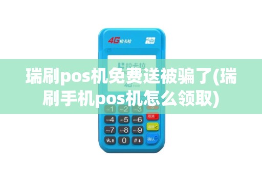 瑞刷pos机免费送被骗了(瑞刷手机pos机怎么领取)