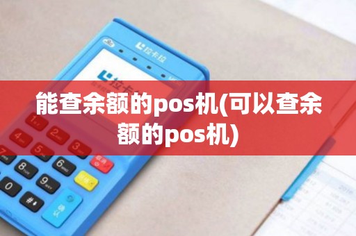 能查余额的pos机(可以查余额的pos机)