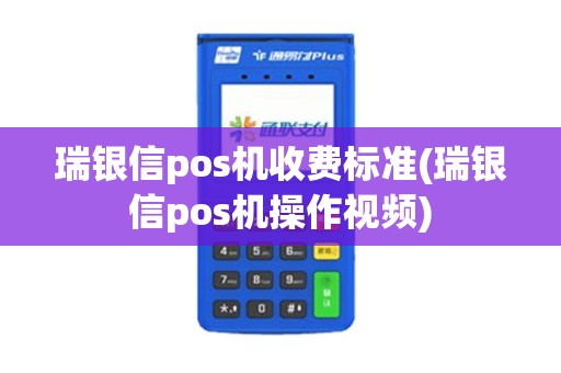 瑞银信pos机收费标准(瑞银信pos机操作视频)