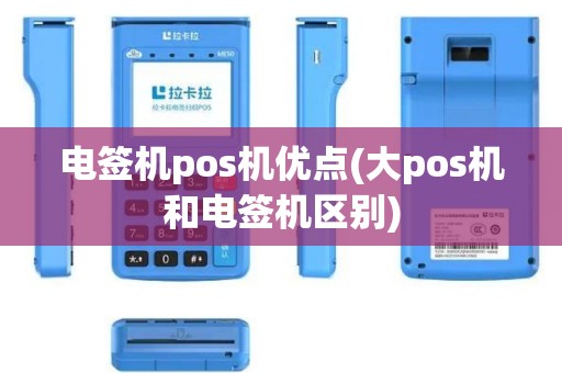 电签机pos机优点(大pos机和电签机区别)