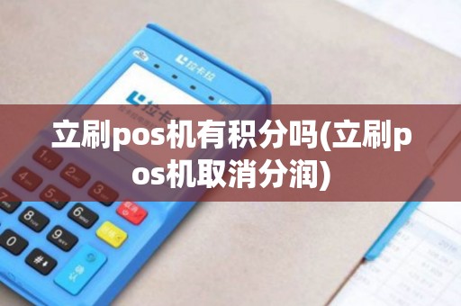 立刷pos机有积分吗(立刷pos机取消分润)