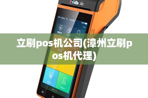 立刷pos机公司(漳州立刷pos机代理)