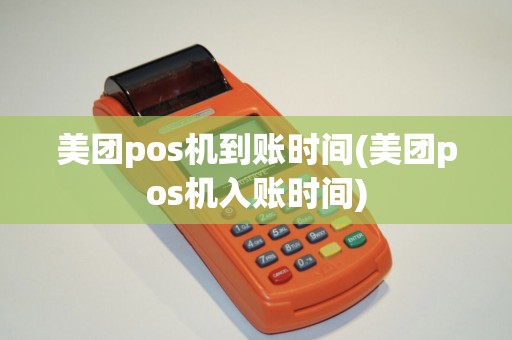 美团pos机到账时间(美团pos机入账时间)