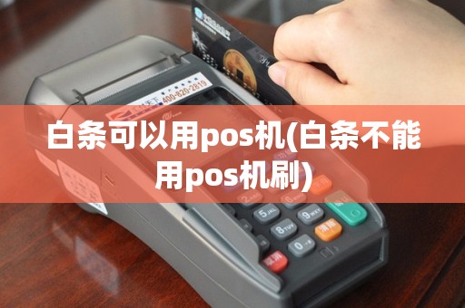 白条可以用pos机(白条不能用pos机刷)