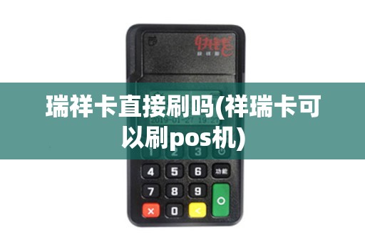 瑞祥卡直接刷吗(祥瑞卡可以刷pos机)