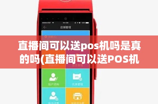 直播间可以送pos机吗是真的吗(直播间可以送POS机吗)