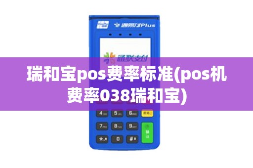 瑞和宝pos费率标准(pos机费率038瑞和宝)
