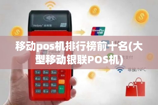 移动pos机排行榜前十名(大型移动银联POS机)