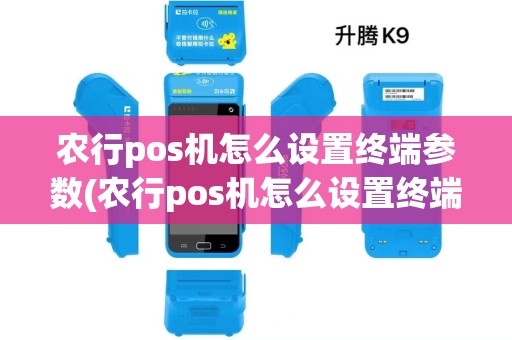农行pos机怎么设置终端参数(农行pos机怎么设置终端参数信息)