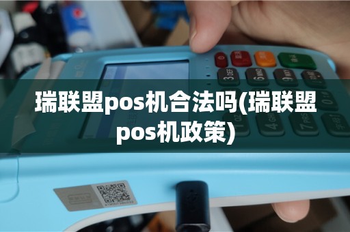瑞联盟pos机合法吗(瑞联盟pos机政策)