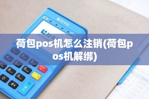 荷包pos机怎么注销(荷包pos机解绑)