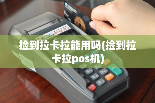 捡到拉卡拉能用吗(捡到拉卡拉pos机)