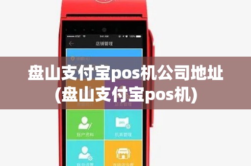 盘山支付宝pos机公司地址(盘山支付宝pos机)