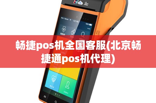 畅捷pos机全国客服(北京畅捷通pos机代理)