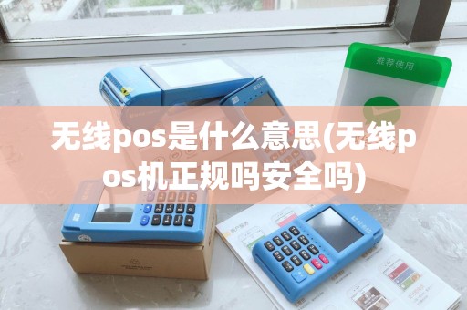 无线pos是什么意思(无线pos机正规吗安全吗)