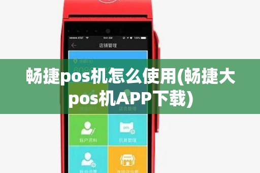 畅捷pos机怎么使用(畅捷大pos机APP下载)