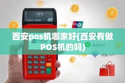 西安pos机哪家好(西安有做POS机的吗)